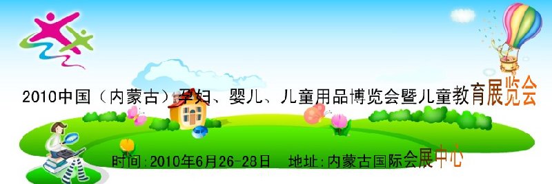 2010中國（內(nèi)蒙古）孕婦、嬰兒、兒童用品展覽會暨兒童教育展覽會