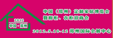 2012中國（鄭州）國際定制家居博覽會暨櫥柜、衣柜招商會