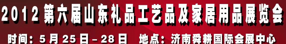 2012第六屆山東禮品、工藝品及家居用品（濟南）博覽會