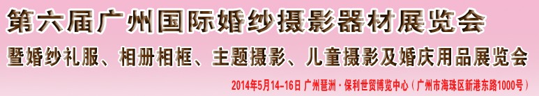 2014第六屆廣州婚紗攝影器件展覽會(huì)暨相冊(cè)相框、主題攝影及兒童攝影、婚慶用品展覽會(huì)
