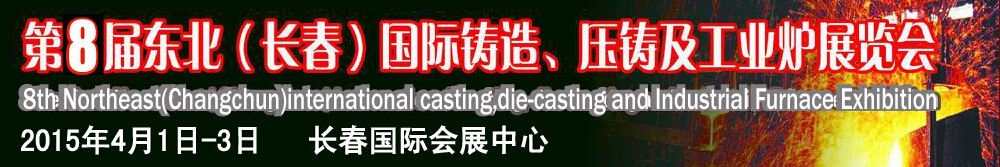 2015第八屆東北（長(zhǎng)春）國(guó)際鑄造、壓鑄及工業(yè)爐展覽會(huì)