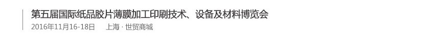 2016第五屆國際紙品膠片薄膜加工印刷技術(shù)、設備及材料博覽會