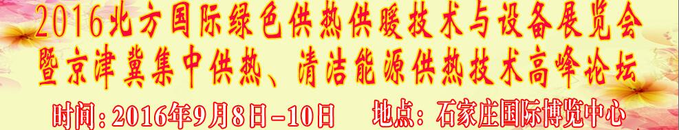 2016北方國際綠色供熱采暖、通風、空調技術與設備展覽會<br>暨京津冀集中供熱、清潔能源供熱技術高峰論壇
